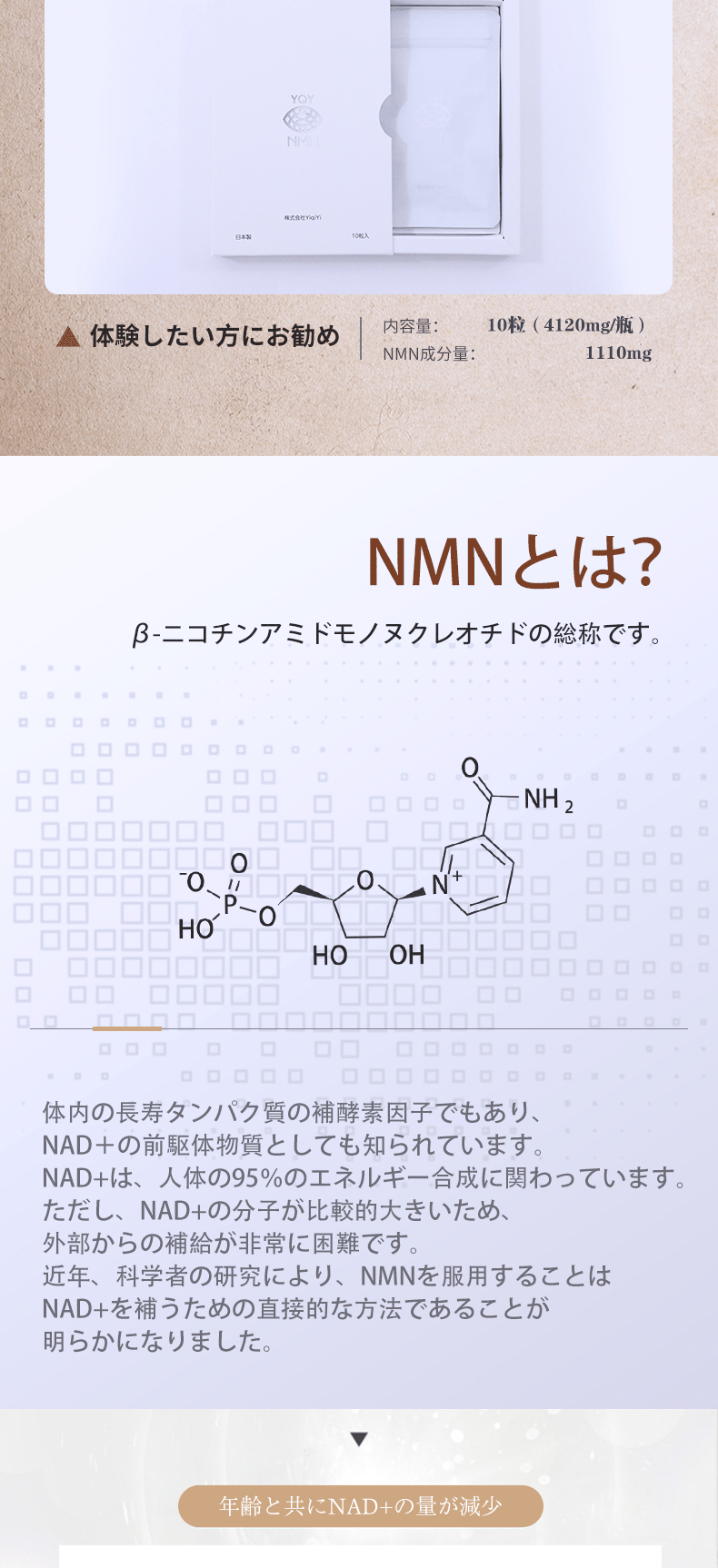 NMNとは、β-ニコチンアミドモノヌクレオチドの総称です。体内の長寿タンパク質の補酵素因子でもあり、NAD＋の前駆体物質としても知られています。
 NAD+は、人体の95％のエネルギー合成に関わっています。ただし、NAD+の分子が比較的大きいため、外部からの補給が非常に困難です。
 近年、科学者の研究により、NMNを服用することはNAD+を補うための直接的な方法であることが明らかになりました。